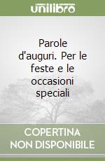 Parole d'auguri. Per le feste e le occasioni speciali libro