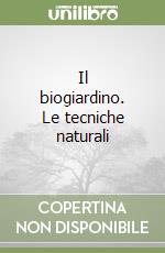 Il biogiardino. Le tecniche naturali