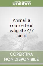 Animali a cornicette in valigette 4/7 anni libro