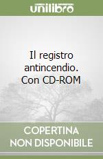 Il registro antincendio. Con CD-ROM