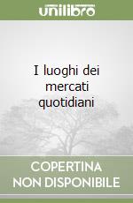 I luoghi dei mercati quotidiani libro