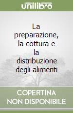 La preparazione, la cottura e la distribuzione degli alimenti libro