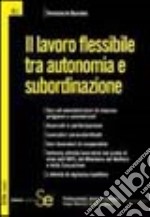 Il lavoro flessibile tra autonomia e subordinazione libro