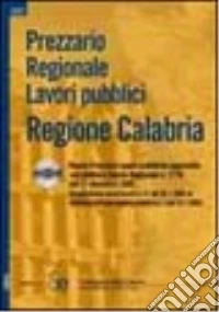 Prezzario regionale lavori pubblici. Regione Calabria. Nuovo prezzario opere pubbliche approvato con delibera Giunta Regionale n. 1146 del 17 dicembre 2002 libro