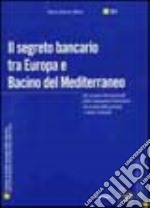 Il segreto bancario tra Europa e bacino del Mediterraneo. Gli scenari internazionali delle transazioni finanziarie fra tutela della privacy e abusi criminali