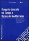 Il segreto bancario tra Europa e bacino del Mediterraneo. Gli scenari internazionali delle transazioni finanziarie fra tutela della privacy e abusi criminali libro