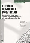 I tributi comunali e provinciali. Analisi dell'attuale sistema fiscale di Comuni e Province raccolta sistematica delle massime di prassi amministrativa libro