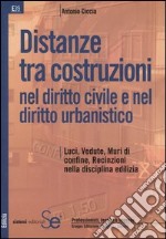 Distanze tra costruzioni nel diritto civile e nel diritto urbanistico. Luci, vedute, muri di confine, recinzioni nella disciplina edilizia libro