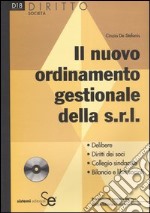 Il nuovo ordinamento gestionale della s.r.l. Delibere. Diritti dei soci. Collegio sindacale. Bilancio e libri sociali. Con CD-ROM libro