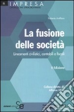 La fusione delle società. Lineamenti civilistici, contabili e fiscali