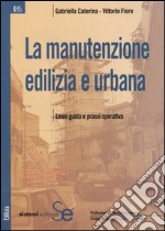 La manutenzione edilizia e urbana. Linee guida e prassi operativa libro