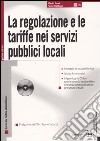 La regolazione e le tariffe nei servizi pubblici locali. Con CD-ROM libro