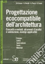 Progettazione ecocompatibile dell'architettura. Concetti e metodi, strumenti d'analisi e valutazione, esempi applicativi libro