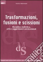 Trasformazioni, fusioni e scissioni. Disciplina civilistica, atti e suggerimenti professionali libro