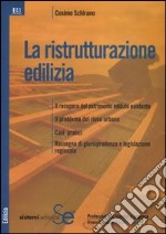 La ristrutturazione edilizia. Il recupero del patrimonio edilizio esistente. Il problema del riuso urbano. Casi pratici. Rassegna di giurisprudenza e legislazione... libro