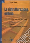 La ristrutturazione edilizia. Il recupero del patrimonio edilizio esistente. Il problema del riuso urbano. Casi pratici. Rassegna di giurisprudenza e legislazione... libro