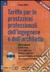 Tariffe per le prestazioni professionali dell'ingegnere e dell'architetto. Opere pubbliche, lavori privati, tariffa urbanistica, consulenze giudiziarie.. Con CD-ROM libro