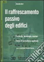 Il raffrescamento passivo degli edifici. Tecniche, tecnologie, esempi. Cenni di termofisica applicata libro