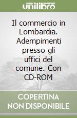 Il commercio in Lombardia. Adempimenti presso gli uffici del comune. Con CD-ROM