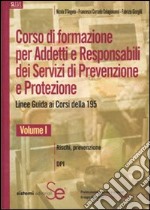 Corso di formazione per adetti e responsabili dei servizi di prevenzione e protezione. Linee guide ai corsi della 195. Vol. 1: Rischi, prevenzione-DPI libro