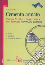 Cemento armato. Calcolo, verifica e progettazione con software Travilog express. Travi. Sezioni. Ferri d'armatura. Con CD-ROM libro