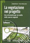 La vegetazione nel progetto. Uno strumento per la scelta delle specie vegetali. Ediz. illustrata. Con CD-ROM libro