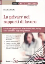 La privacy nei rapporti di lavoro. Guida all'applicazione delle norme sulla privacy nelle aziende e negli enti pubblici libro