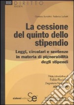 La cessione del quinto dello stipendio. Leggi, circolari e sentenze in materia di pignorabilità degli stipendi libro