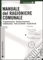 Manuale del ragioniere comunale. Programmazione, gestione finanziaria, indebitamento, contabilità, patto di stabilità, aspetti fiscali. Con CD-ROM libro