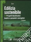 Edilizia sostenibile. 68 progetti bioclimatici. Analisi e parametri energetici. Ediz. illustrata libro