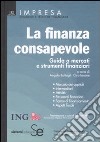 La finanza consapevole. Guida a mercati e strumenti finanziari libro di Battagli A. (cur.) Iacone C. (cur.)