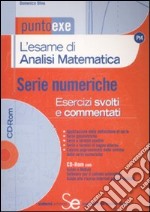 L'esame di analisi matematica. Serie numeriche. Esercizi svolti e commentati. Com CD-ROM libro