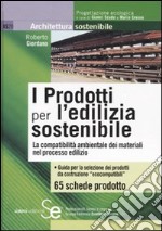 I prodotti per l'edilizia sostenibile. La compatibilità amnbientale dei materiali nei processi edilizi libro