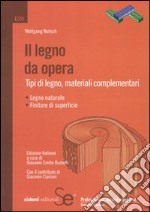 Il legno da opera. Tipi di legno, materiali complementari libro