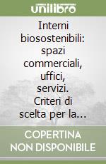 Interni biosostenibili: spazi commerciali, uffici, servizi. Criteri di scelta per la progettazione di aree lavorative. Guida ai prodotti e ai materiali