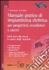 Manuale pratico di impiantistica elettrica per progettisti, installatori e utenti. Dalle basi alla messa in opera degli impianti libro