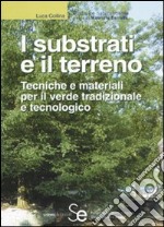 I substrati e il terreno. Tecniche e materiali per il verde tradizionale e tecnologico libro