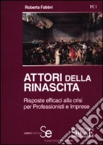 Attori della rinascita. Risposte efficaci alla crisi per professionisti e imprese