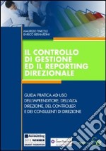 Il controllo di gestione ed il reporting direzionale. Guida pratica ad uso dell'imprenditore, dell'alta direzione, del controller e dei consulenti di direzione