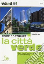 Come costruire la città verde. Dalla riqualificazione edilizia all'urban farming libro