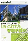 Come costruire la città verde. Dalla riqualificazione edilizia all'urban farming libro