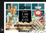 Come fare... il pane fatto in casa. Guida completa per panificatori casalinghi libro