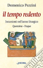 Il tempo redento. Incursioni nell'anno liturgico (Quaresima-Pasqua) libro