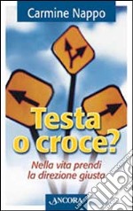 Testa o croce? Nella vita prendi la direzione giusta libro