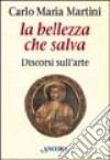 La bellezza che salva. Discorsi sull'arte libro