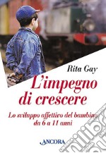 L'impegno di crescere. Lo sviluppo affettivo del bambino da 6 a 11 anni libro