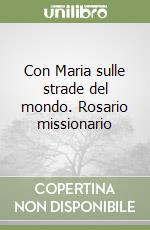 Con Maria sulle strade del mondo. Rosario missionario libro