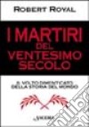 I martiri del XX secolo. Il volto dimenticato della storia del mondo libro di Royal Robert