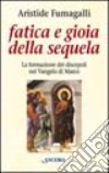 Fatica e gioia della sequela. La formazione dei discepoli secondo Marco libro