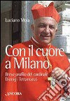 Con il cuore a Milano. Breve profilo del cardinale Dionigi Tettamanzi libro